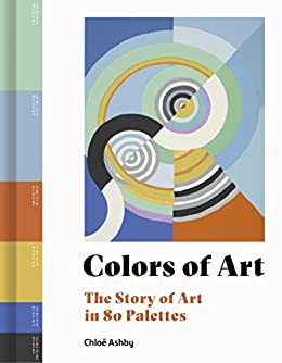 Colors of Art The Story of Art in 80 Palettes