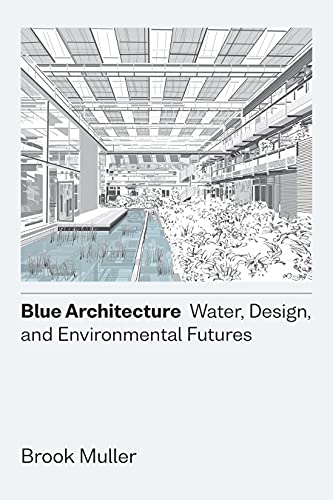 Blue Architecture Water, Design, and Environmental Futures