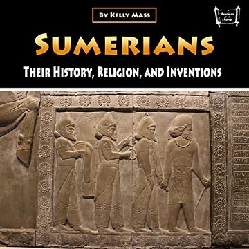 Sumerians Their History, Religion, and Inventions [Audiobook]