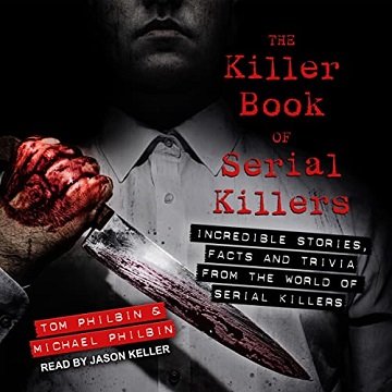 The Killer Book of Serial Killers Incredible Stories, Facts and Trivia from the World of Serial Killers [Audiobook]