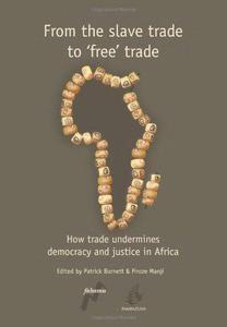 From the Slave Trade to 'Free' Trade How Trade Undermines Democracy and Justice in Africa