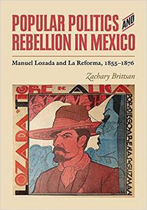 Popular Politics and Rebellion in Mexico Manuel Lozada and La Reforma, 1855-1876