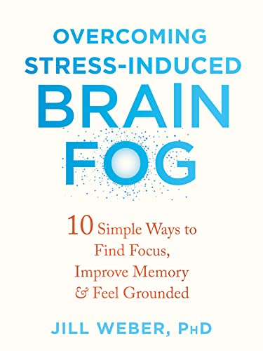 Overcoming Stress-Induced Brain Fog 10 Simple Ways to Find Focus, Improve Memory, and Feel Grounded