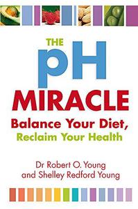 The PH Miracle Balance Your Diet, Reclaim Your Health