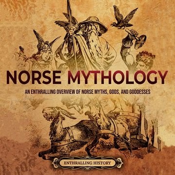 Norse Mythology An Enthralling Overview of Norse Myths, Gods, and Goddesses [Audiobook]