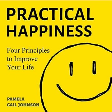 Practical Happiness Four Principles to Improve Your Life [Audiobook]