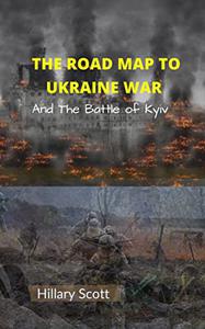 The Road Map to Ukraine War And The Battle of Kyiv