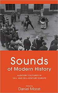Sounds of Modern History Auditory Cultures in 19th- and 20th-Century Europe