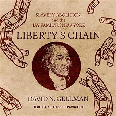 Liberty's Chain Slavery, Abolition, and the Jay Family of New York [Audiobook]