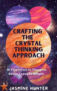 CRAFTING THE CRYSTAL THINKING APPROACH 40 Plus Errors In Thoughts Better Leave To Others