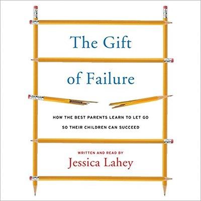 The Gift of Failure How the Best Parents Learn to Let Go So Their Children Can Succeed (Audiobook)