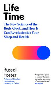 Life Time The New Science of the Body Clock, and How It Can Revolutionize Your Sleep and Health
