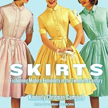 Skirts Fashioning Modern Femininity in the Twentieth Century [Audiobook]