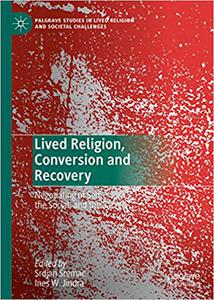Lived Religion, Conversion and Recovery Negotiating of Self, the Social, and the Sacred