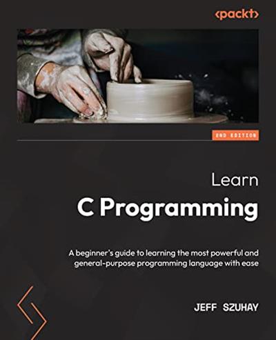 Learn C Programming A beginner's guide to learning the most powerful and general-purpose programming, 2nd Edition