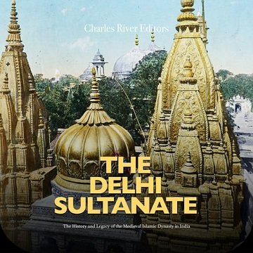 The Delhi Sultanate The History and Legacy of the Medieval Islamic Dynasty in India [Audiobook]