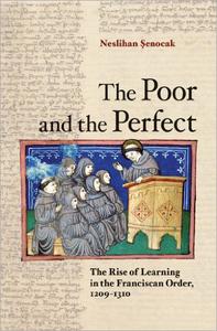 The Poor and the Perfect The Rise of Learning in the Franciscan Order, 1209-1310