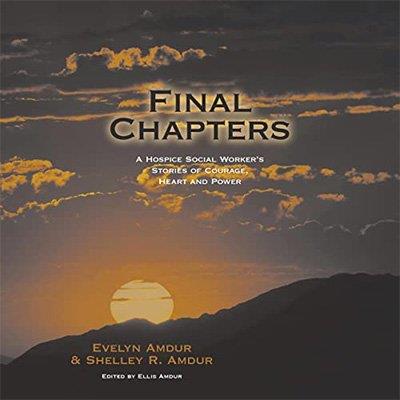 Final Chapters A Hospice Social Worker's Stories of Courage, Heart and Power (Audiobook)