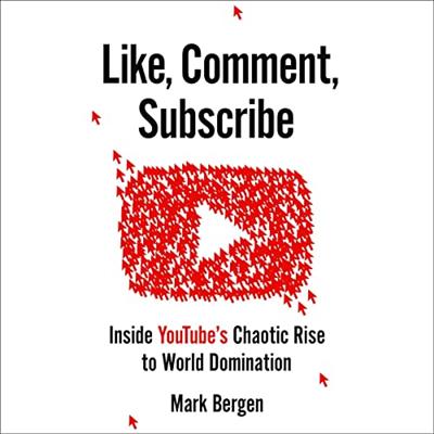 Like, Comment, Subscribe Inside YouTube's Chaotic Rise to World Domination [Audiobook]