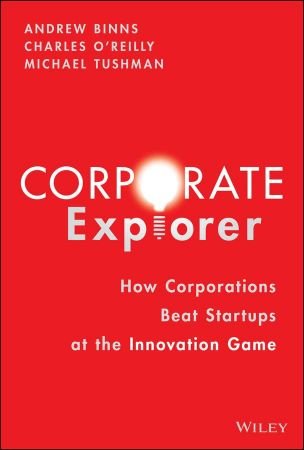 Corporate Explorer How Corporations Beat Startups at the Innovation Game (True PDF)