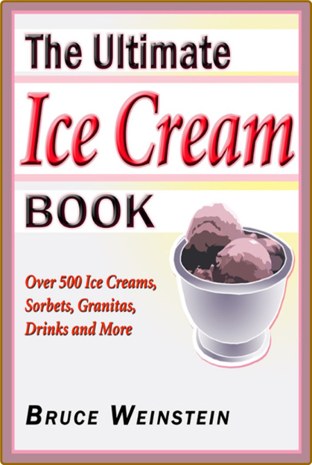 The Ultimate Ice Cream Book Over 500 Ice Creams Sorbets Granitas Drinks And More B...