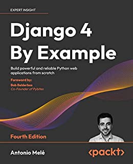 Django 4 By Example Build powerful and reliable Python web applications from scratch, 4th Edition