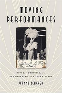 Moving Performances Divas, Iconicity, and Remembering the Modern Stage