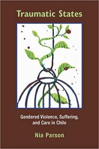 Traumatic States Gendered Violence, Suffering, and Care in Chile