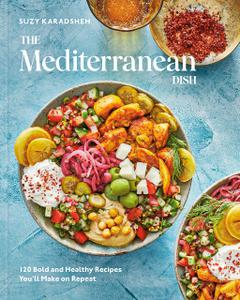 The Mediterranean Dish 120 Bold and Healthy Recipes You'll Make on Repeat A Mediterranean Cookbook