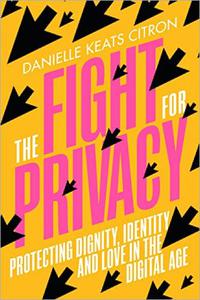 The Fight for Privacy Protecting Dignity, Identity, and Love in the Digital Age