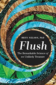 Flush The Remarkable Science of an Unlikely Treasure