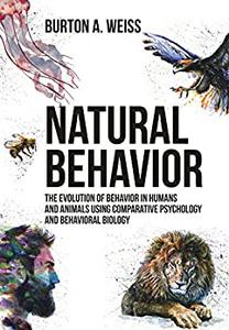 Natural Behavior The Evolution of Behavior in Humans and Animals using Comparative Psychology and Behavioral Biology