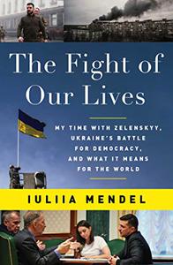 The Fight of Our Lives My Time with Zelenskyy, Ukraine's Battle for Democracy, and What It Means for the World