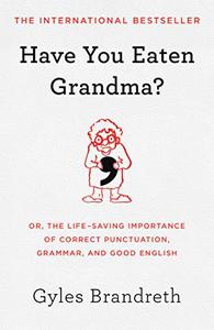 Have You Eaten Grandma Or, the Life-Saving Importance of Correct Punctuation, Grammar, and Good English