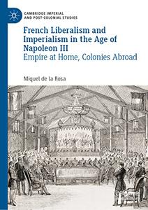 French Liberalism and Imperialism in the Age of Napoleon III Empire at Home, Colonies Abroad