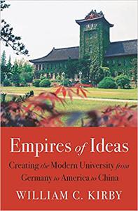 Empires of Ideas Creating the Modern University from Germany to America to China