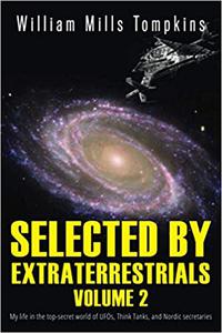 Selected by Extraterrestrials My life in the top secret world of UFOs, Think Tanks and Nordic secretaries, Volume 2