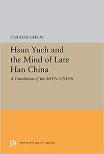 Hsun Yueh and the Mind of Late Han China A Translation of the SHEN-CHIEN