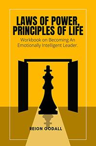 LAWS OF POWER, PRINCIPLES OF LIFE Workbook on Becoming An Emotionally Intelligent Leader