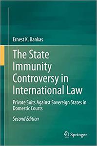 The State Immunity Controversy in International Law Private Suits Against Sovereign States in Domestic Courts Ed 2