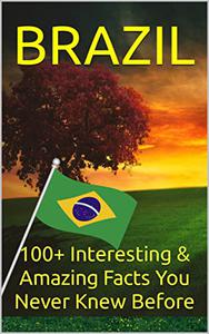 BRAZIL 100+ Interesting & Amazing Facts You Never Knew Before