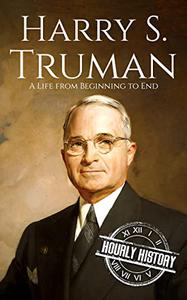 Harry S. Truman A Life from Beginning to End (Biographies of US Presidents)