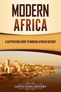 Modern Africa A Captivating Guide to Modern African History