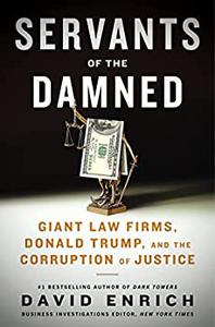 Servants of the Damned Giant Law Firms, Donald Trump, and the Corruption of Justice