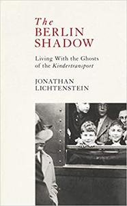 The Berlin Shadow Living with the Ghosts of the Kindertransport