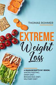 Extreme Weight Loss 4 Manuscripts in 1 Book Water Fasting, DASH Diet, Boiled Egg Diet, Military Diet