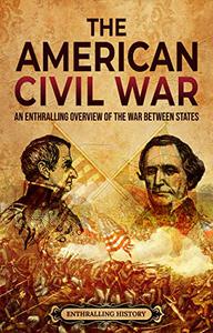 The American Civil War An Enthralling Overview of the War Between States