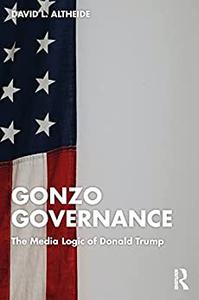 Gonzo Governance The Media Logic of Donald Trump