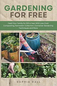 Gardening for Free Feed Your Family for $10 a Year With Low-Cost Composting