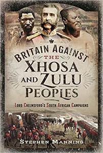 Britain Against the Xhosa and Zulu Peoples Lord Chelmsford's South African Campaigns